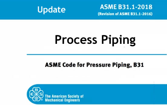 ASME B31.3 – Substantive Changes in the 2018 Edition for Process Piping